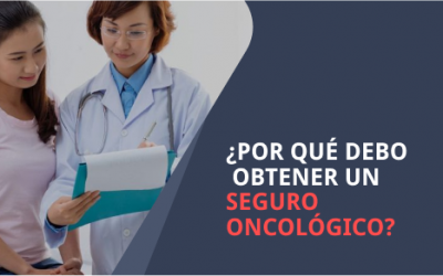 ¿POR QUÉ DEBO OBTENER UN SEGURO ONCOLÓGICO?