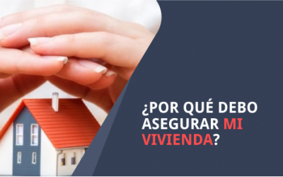 ¿POR QUÉ DEBO ASEGURAR MI VIVIENDA?